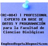 (RC-084) | PROFESIONAL EXPERTO EN BASE DE DATOS Y PROGRAMACIÓN para la Facultad de Ciencias Biológicas