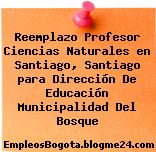 Reemplazo Profesor Ciencias Naturales en Santiago, Santiago para Dirección De Educación Municipalidad Del Bosque