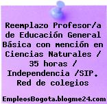 Reemplazo Profesor/a de Educación General Básica con mención en Ciencias Naturales / 35 horas / Independencia /SIP. Red de colegios