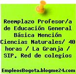 Reemplazo Profesor/a de Educación General Básica Mención Ciencias Naturales/ 40 horas / La Granja / SIP. Red de colegios