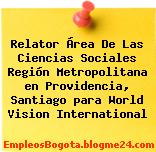 Relator Área De Las Ciencias Sociales Región Metropolitana en Providencia, Santiago para World Vision International