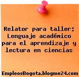 Relator para taller: Lenguaje académico para el aprendizaje y lectura en ciencias