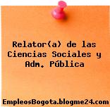 Relator(a) de las Ciencias Sociales y Adm. Pública