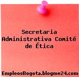 Secretaria Administrativa Comité de Ética