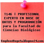 T146 | PROFESIONAL EXPERTO EN BASE DE DATOS Y PROGRAMACIÓN para la Facultad de Ciencias Biológicas