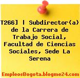 T266] | Subdirector(a) de la Carrera de Trabajo Social, Facultad de Ciencias Sociales, Sede La Serena