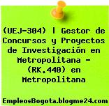 (UEJ-304) | Gestor de Concursos y Proyectos de Investigación en Metropolitana – (RK.440) en Metropolitana