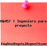 UQ457 | Ingeniero para proyecto