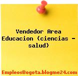 Vendedor Area Educacion (ciencias – salud)