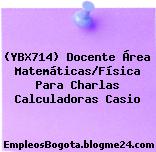 (YBX714) Docente Área Matemáticas/Física Para Charlas Calculadoras Casio