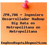 ZPR.786 – Ingeniero Desarrollador Hadoop Big Data en Metropolitana en Metropolitana