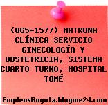 (865-1577) MATRONA CLÍNICA SERVICIO GINECOLOGÍA Y OBSTETRICIA, SISTEMA CUARTO TURNO, HOSPITAL TOMÉ
