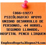 (866-1927) PSICÓLOGO(A) APOYO UNIDAD DESARROLLO DE PERSONAS, 44 HORAS, SEGUNDO LLAMADO, HOSPITAL PENCO LIRQUEN