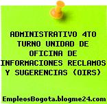 ADMINISTRATIVO 4TO TURNO UNIDAD DE OFICINA DE INFORMACIONES RECLAMOS Y SUGERENCIAS (OIRS)