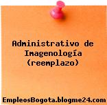 Administrativo de Imagenología (reemplazo)