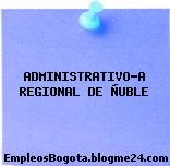 ADMINISTRATIVO-A REGIONAL DE ÑUBLE