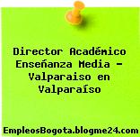 Director Académico Enseñanza Media – Valparaiso en Valparaíso