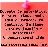 Docente De Matemáticas Para Enseñanza Media (Media Jornada) en Santiago, Santiago para EvaluacióN Y Desarrollo Organizacional Ltda