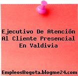Ejecutivo De Atención Al Cliente Presencial En Valdivia