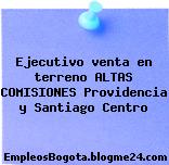 Ejecutivo venta en terreno ALTAS COMISIONES Providencia y Santiago Centro