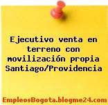 Ejecutivo venta en terreno con movilización propia Santiago/Providencia