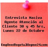 Entrevista Masiva Agente Atención al Cliente 30 y 45 hrs. Lunes 22 de Octubre