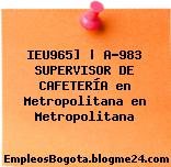 IEU965] | A-983 SUPERVISOR DE CAFETERÍA en Metropolitana en Metropolitana