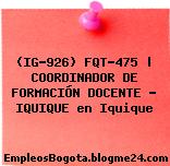 (IG-926) FQT-475 | COORDINADOR DE FORMACIÓN DOCENTE – IQUIQUE en Iquique