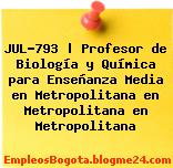 JUL-793 | Profesor de Biología y Química para Enseñanza Media en Metropolitana en Metropolitana en Metropolitana