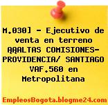M.030] – Ejecutivo de venta en terreno ¡¡ALTAS COMISIONES- PROVIDENCIA/ SANTIAGO VAF.560 en Metropolitana