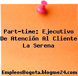 Part-time: Ejecutivo De Atención Al Cliente La Serena