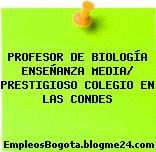 PROFESOR DE BIOLOGÍA ENSEÑANZA MEDIA/ PRESTIGIOSO COLEGIO EN LAS CONDES