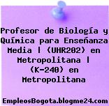 Profesor de Biología y Química para Enseñanza Media | (UHR202) en Metropolitana | (K-240) en Metropolitana