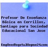 Profesor De Enseñanza Básica en Cerrillos, Santiago para Sociedad Educacional San Jose