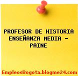 PROFESOR DE HISTORIA ENSEÑANZA MEDIA – PAINE