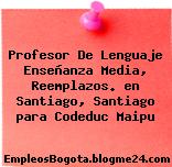 Profesor De Lenguaje Enseñanza Media, Reemplazos. en Santiago, Santiago para Codeduc Maipu
