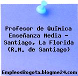 Profesor de Química Enseñanza Media – Santiago, La Florida (R.M. de Santiago)