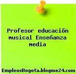 Profesor educación musical Enseñanza media