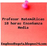 Profesor Matemáticas 18 horas Enseñanza Media