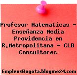 Profesor Matematicas – Enseñanza Media Providencia en R.Metropolitana – CLB Consultores