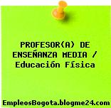 PROFESOR(A) DE ENSEÑANZA MEDIA / Educación Física