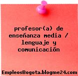 profesor(a) de enseñanza media / lenguaje y comunicación