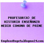PROFESOR(A) DE HISTORIA ENSEÑANZA MEDIA COMUNA DE PAINE