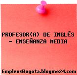 PROFESOR(A) DE INGLÉS – ENSEÑANZA MEDIA