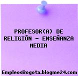 PROFESOR(A) DE RELIGIÓN – ENSEÑANZA MEDIA