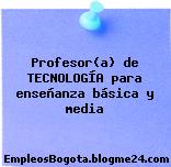 Profesor(a) de TECNOLOGÍA para enseñanza básica y media
