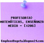 PROFESOR(A) MATEMÁTICAS. ENSEÑANZA MEDIA – [X206]