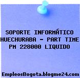 SOPORTE INFORMÁTICO HUECHURABA – PART TIME PM 228000 LIQUIDO