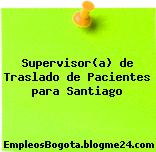 Supervisor(a) de Traslado de Pacientes para Santiago