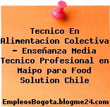Tecnico En Alimentacion Colectiva – Enseñanza Media Tecnico Profesional en Maipo para Food Solution Chile